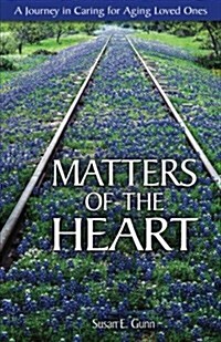 Matters of the Heart: A Journey in Caring for Aging Loved Ones (Paperback)