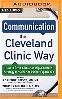 Communication the Cleveland Clinic Way: How to Drive a Relationship-Centered Strategy for Exceptional Patient Experience (MP3 CD)