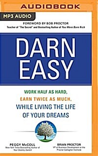 Darn Easy: Work Half as Hard, Earn Twice as Much, While Living the Life of Your Dreams (MP3 CD)