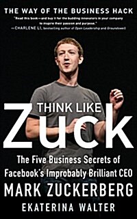 Think Like Zuck: The Five Business Secrets of Facebooks Improbably Brilliant CEO Mark Zuckerberg (Audio CD)