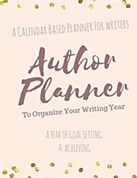 The Author Planner a Workbook to Organize Your Writing Year: A Calendar Based Planner for Writers (Paperback)