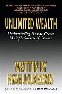 Unlimited Wealth: Understanding How-To Create Multiple Sources of Income (Paperback)