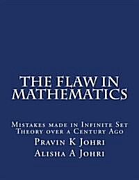 The Flaw in Mathematics: Mistakes Made in Infinite Set Theory Over a Century Ago (Paperback)