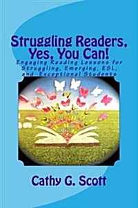 Struggling Readers, Yes, You Can!: Engaging Reading Lessons for Emerging, ESL, Exceptional and Struggling Readers (Paperback)