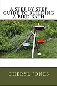 A Step by Step Guide to Building a Bird Bath (Paperback)