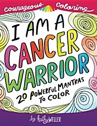 I Am a Cancer Warrior: An Adult Coloring Book for Encouragement, Strength and Positive Vibes: 20 Powerful Mantras to Color (Paperback)