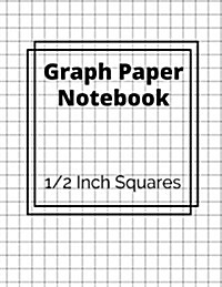 Graph Paper Notebook: 1/2 Inch Squares: 100 Pages, Your Perfect Graph Ruled, Square Grid, Math Notebook (Paperback)