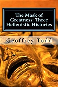 The Mask of Greatness: Three Hellenistic Histories (Paperback)