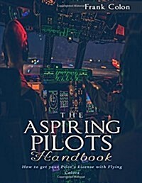 The Aspiring Pilots Handbook: How to Get Your Pilots License with Flying Colors (Paperback)