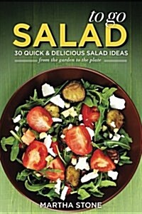 Salads to Go - 30 Quick & Delicious Salad Ideas: From the Garden to the Plate (Paperback)