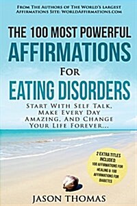 Affirmation the 100 Most Powerful Affirmations for Eating Disorders 2 Amazing Affirmative Bonus Books Included for Healing & Diabetes: Start with Self (Paperback)