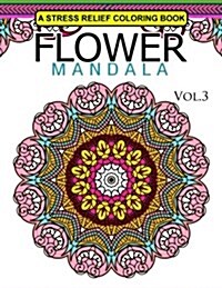 Flower Mandala Volume 3: A Stress Relief Coloring Books Relaxation Stress Relief & Art Color Therapy (Paperback)