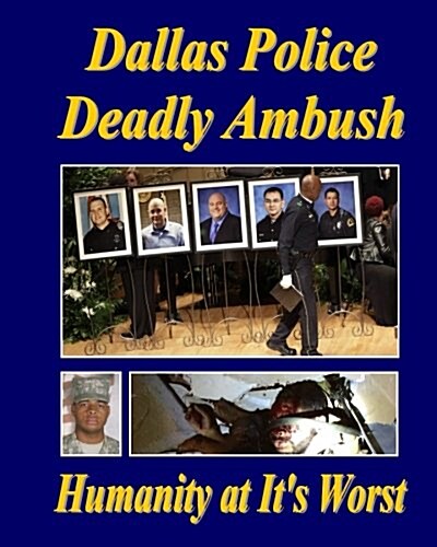 Dallas Police Deadly Ambush: Humanity at Its Worst (Paperback)