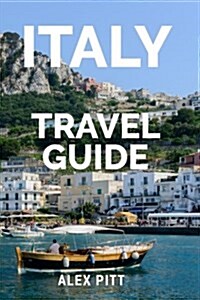 Italy Travel Guide: The Ultimate Travelers Italy Guidebook, History, Tour Book and Everything Italian (Paperback)