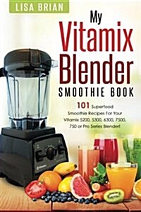 Vitamix Blender Smoothie Book: 101 Superfood Smoothie Recipes for Your Vitamix 5200, 5300, 6300, 7500, 750 or Pro Series Blender (Paperback)