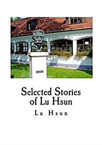 Selected Stories of Lu Hsun: The True Story of Ah Q, and Other Stories (Paperback)