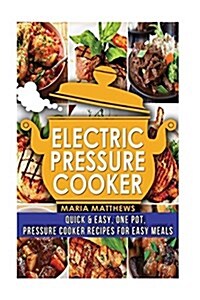 Electric Pressure Cooker: One Pot Electric Pressure Cooker Recipes for Easy Meals (Paperback)