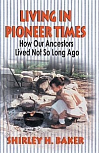 Living in Pioneer Times: How Our Ancestors Lived Not So Long Ago (Paperback)