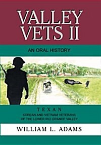Valley Vets II an Oral History: Texan Korean and Vietnam Veterans of the Lower Rio Grande Valley (Paperback)
