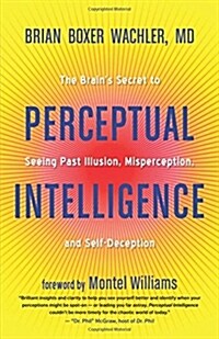 Perceptual Intelligence: The Brains Secret to Seeing Past Illusion, Misperception, and Self-Deception (Paperback)