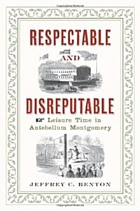 Respectable and Disreputable: Leisure Time in Antebellum Montgomery (Paperback)