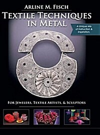 Textile Techniques in Metal: For Jewelers, Textile Artists & Sculptors (Hardcover, Reprint)