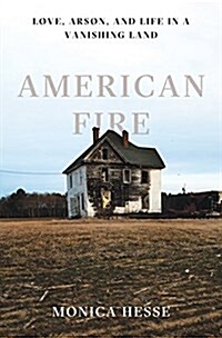 American Fire: Love, Arson, and Life in a Vanishing Land (Hardcover)