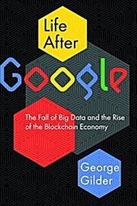 Life After Google: The Fall of Big Data and the Rise of the Blockchain Economy (Hardcover)