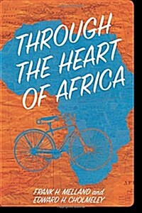 Through the Heart of Africa: Being an Account of a Journey on Bicycles and on Foot from Northern Rhodesia, Past the Great Lakes, to Egypt, Undertak (Paperback)