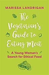 The Vegetarians Guide to Eating Meat: A Young Womans Search for Ethical Food (Paperback)