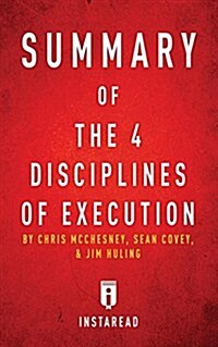 Summary of The 4 Disciplines of Execution: by Chris McChesney, Sean Covey, and Jim Huling - Includes Analysis (Paperback)