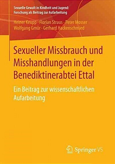 Sexueller Missbrauch Und Misshandlungen in Der Benediktinerabtei Ettal: Ein Beitrag Zur Wissenschaftlichen Aufarbeitung (Paperback)