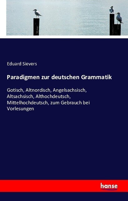 Paradigmen zur deutschen Grammatik: Gotisch, Altnordisch, Angelsachsisch, Altsachsisch, Althochdeutsch, Mittelhochdeutsch, zum Gebrauch bei Vorlesunge (Paperback)