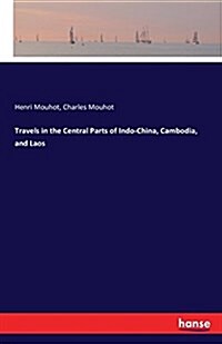 Travels in the Central Parts of Indo-China, Cambodia, and Laos (Paperback)