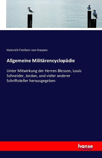 Allgemeine Milit?encyclop?ie: Unter Mitwirkung der Herren Blesson, Louis Schneider, Jordan, und vieler anderer Schriftsteller herausgegeben (Paperback)