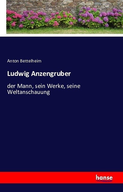 Ludwig Anzengruber: der Mann, sein Werke, seine Weltanschauung (Paperback)