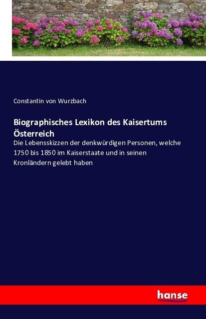 Biographisches Lexikon des Kaisertums ?terreich: Die Lebensskizzen der denkw?digen Personen, welche 1750 bis 1850 im Kaiserstaate und in seinen Kron (Paperback)