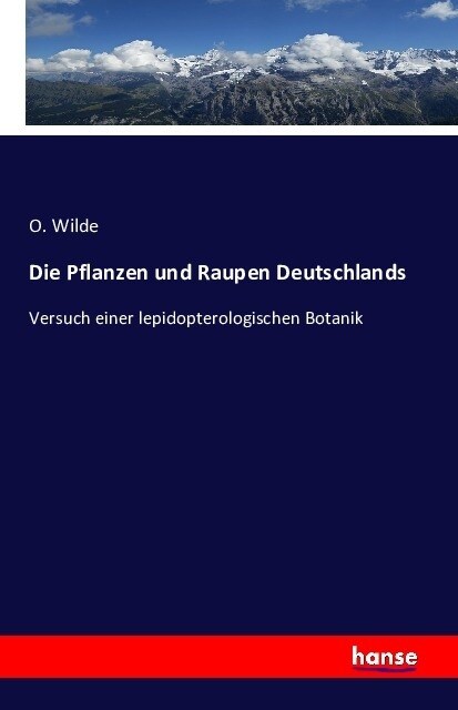 Die Pflanzen und Raupen Deutschlands: Versuch einer lepidopterologischen Botanik (Paperback)