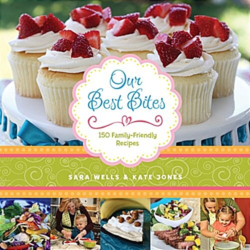 Our Best Bites: 150 Family-Friendly Recipes (Paperback)