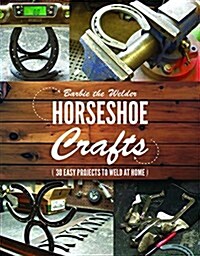 Horseshoe Crafts: More Than 30 Easy Projects to Weld at Home (Paperback)