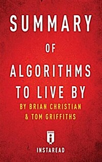 Summary of Algorithms to Live By: by Brian Christian and Tom Griffiths Includes Analysis (Paperback)