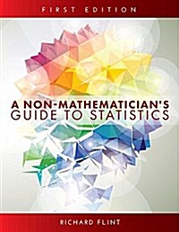 A Non-Mathematicians Guide to Statistics (Paperback)