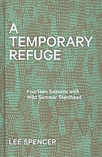 A Temporary Refuge: Fourteen Seasons with Wild Summer Steelhead (Hardcover)