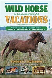 Wild Horse Vacations: Your Guide to the Atlantic Wild Horse Trail: Volume 2: Ocracoke, NC, Shackleford Banks, NC, Cumberland Island, Ga (Paperback)