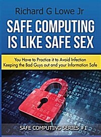 Safe Computing Is Like Safe Sex: You Have to Practice It to Avoid Infection (Hardcover)