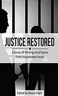 Justice Restored: A Series of Writings and Poems from Incarcerated Youth (Hardcover)