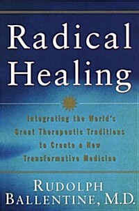 Radical Healing: Integrating the Worlds Great Therapeutic Traditions to Create a New Transformative Medicine (Hardcover, 1)