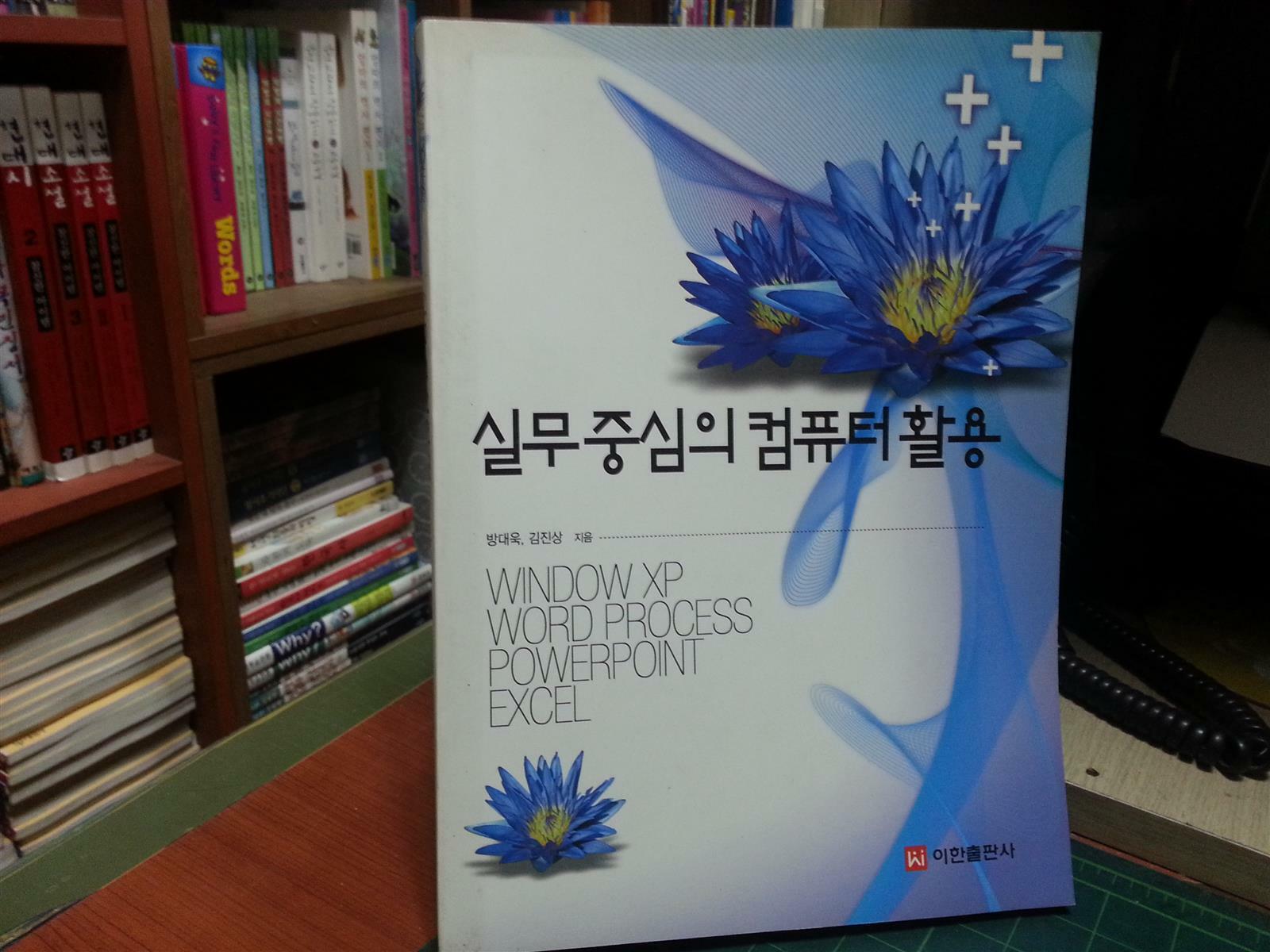 실무 중심의 컴퓨터 활용 : Window XP·Word Process·Powerpoint· Excel