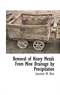 Removal of Heavy Metals from Mine Drainage by Precipitation (Paperback)