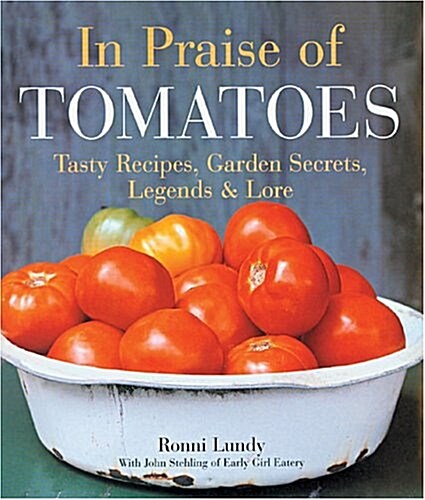 In Praise of Tomatoes: Tasty Recipes, Garden Secrets, Legends & Lore (Hardcover)